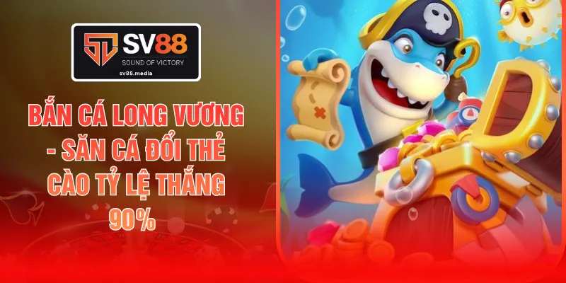 Bắn Cá Long Vương - Săn Cá Đổi Thẻ Cào Tỷ Lệ Thắng 90%