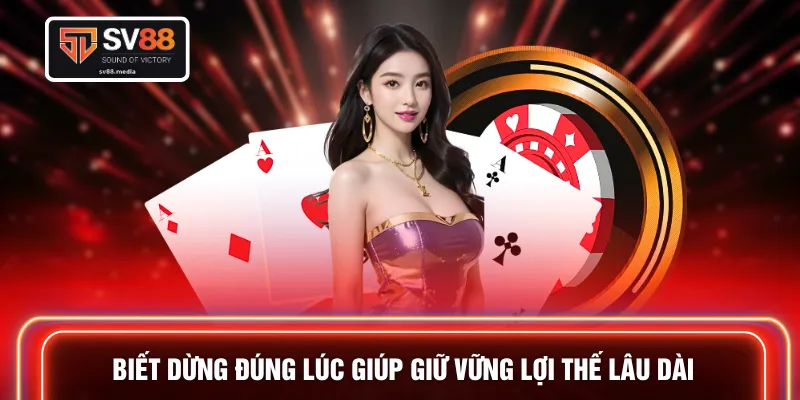 Biết dừng đúng lúc giúp giữ vững lợi thế lâu dài