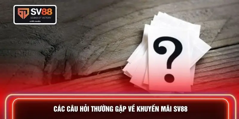 Các câu hỏi thường gặp về khuyến mãi SV88