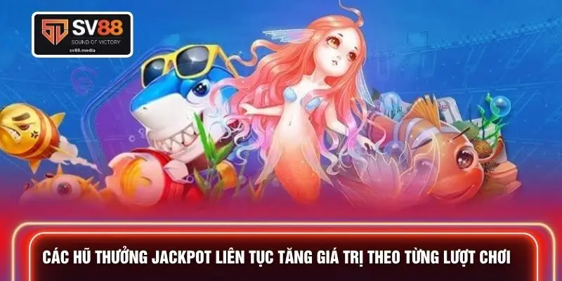 Các hũ thưởng Jackpot liên tục tăng giá trị theo từng lượt chơi