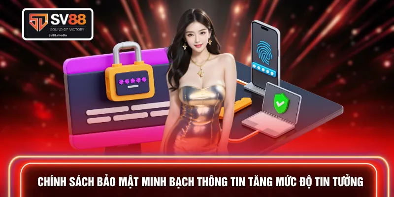 Chính sách bảo mật minh bạch thông tin tăng mức độ tin tưởng