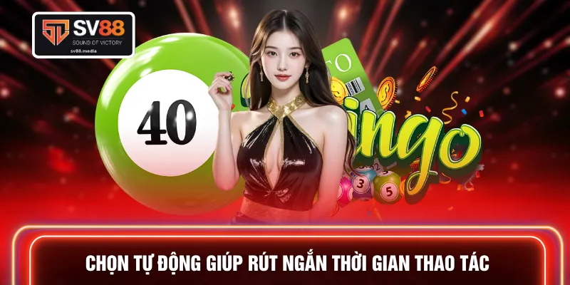 Chọn tự động giúp rút ngắn thời gian thao tác