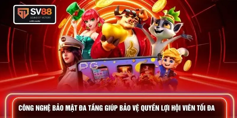 Công nghệ bảo mật đa tầng giúp bảo vệ quyền lợi hội viên tối đa