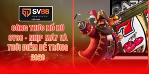 Công Thức Nổ Hũ SV88 - Nhịp Máy Và Thời Điểm Dễ Trúng 2026