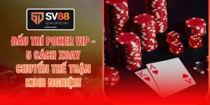 Đấu Trí Poker VIP - 5 Cách Xoay Chuyển Thế Trận Kinh Nghiệm