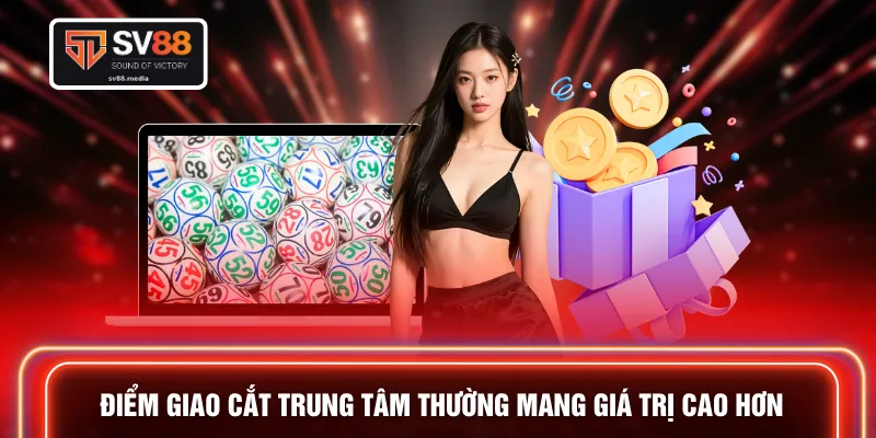 Điểm giao cắt trung tâm thường mang giá trị cao hơn