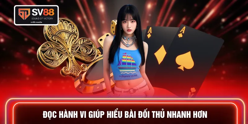 Đọc hành vi giúp hiểu bài đối thủ nhanh hơn