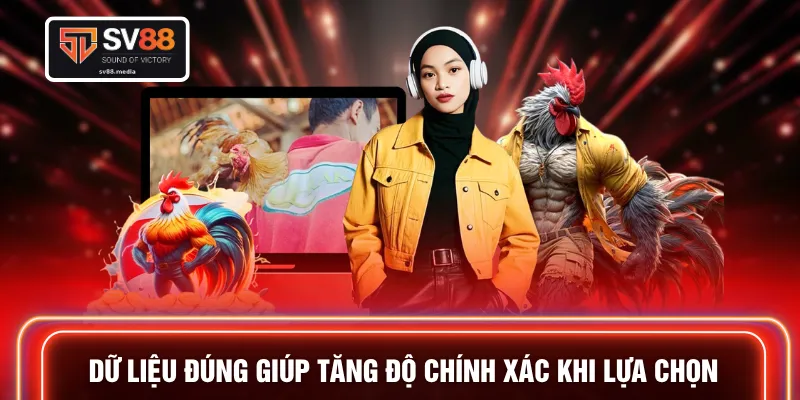 Dữ liệu đúng giúp tăng độ chính xác khi lựa chọn