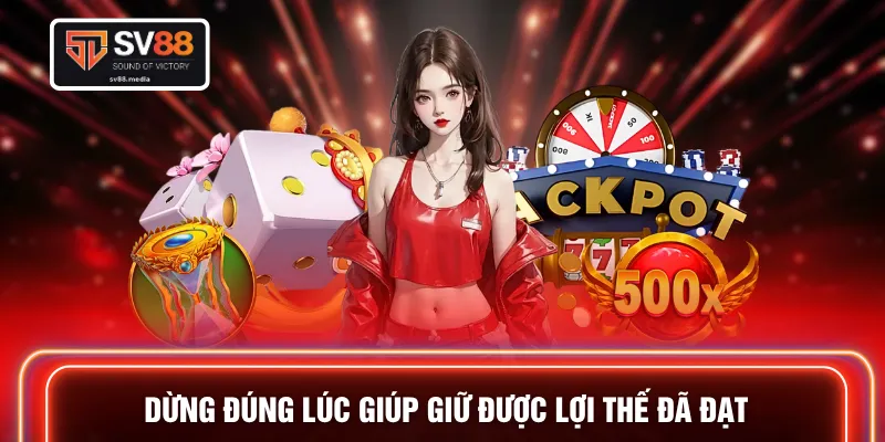 Dừng đúng lúc giúp giữ được lợi thế đã đạt