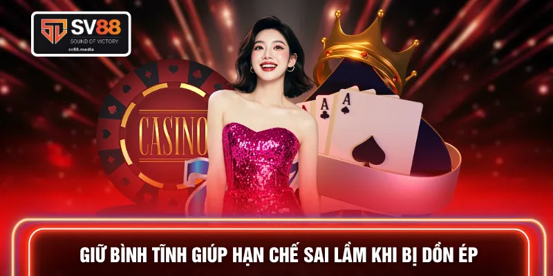 Giữ bình tĩnh giúp hạn chế sai lầm khi bị dồn ép
