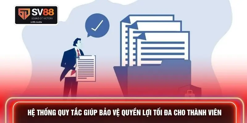 Hệ thống quy tắc giúp bảo vệ quyền lợi tối đa cho thành viên