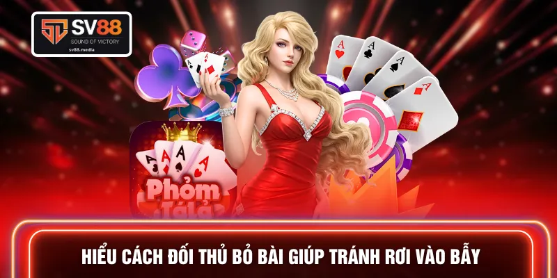 Hiểu cách đối thủ bỏ bài giúp tránh rơi vào bẫy