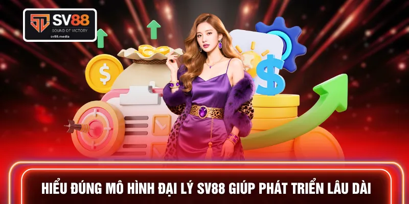 Hiểu đúng mô hình đại lý SV88 giúp phát triển lâu dài