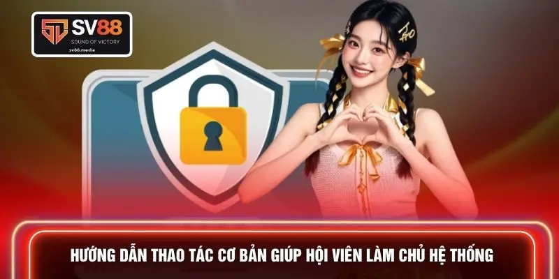 Hướng dẫn thao tác cơ bản giúp hội viên làm chủ hệ thống