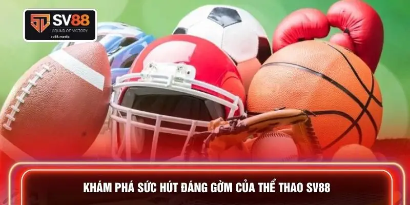 Khám phá sức hút đáng gờm của thể thao SV88