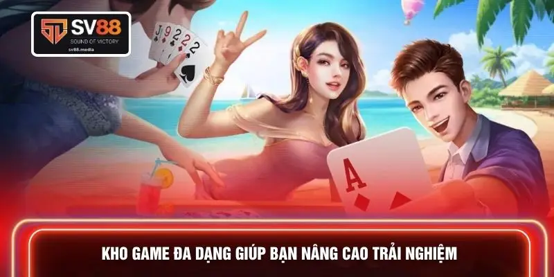 Kho game đa dạng giúp bạn nâng cao trải nghiệm