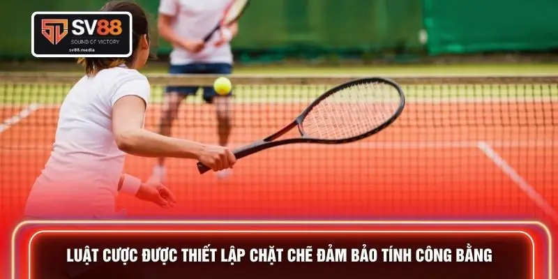 Luật cược được thiết lập chặt chẽ đảm bảo tính công bằng