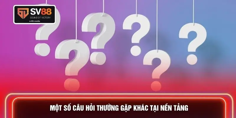 Một số câu hỏi thường gặp khác tại nền tảng