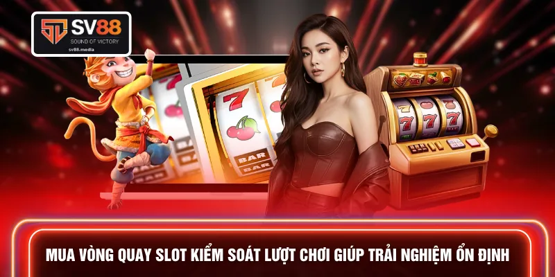 Mua vòng quay slot kiểm soát lượt chơi giúp trải nghiệm ổn định
