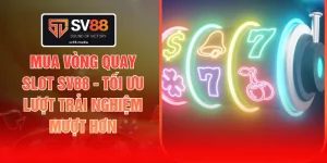 Mua Vòng Quay Slot SV88 - Tối Ưu Lượt Trải Nghiệm Mượt Hơn