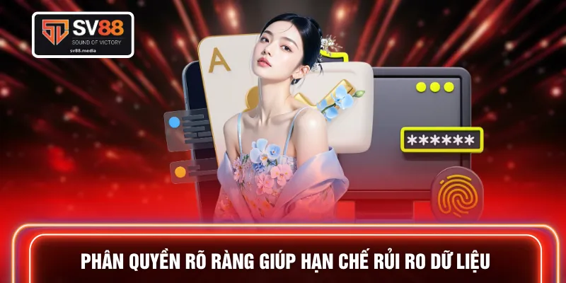 Phân quyền rõ ràng giúp hạn chế rủi ro dữ liệu
