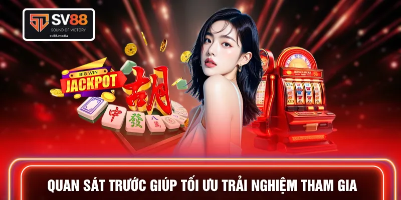 Quan sát trước giúp tối ưu trải nghiệm tham gia