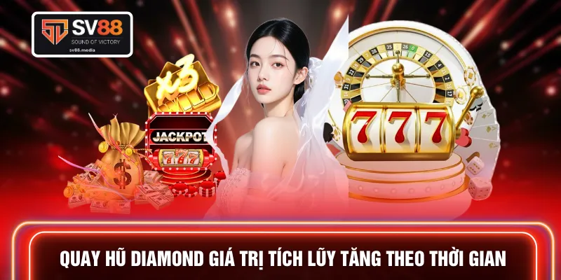 Quay hũ Diamond giá trị tích lũy tăng theo thời gian