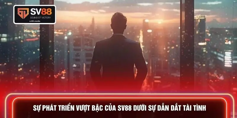 Sự phát triển vượt bậc của SV88 dưới sự dẫn dắt tài tình