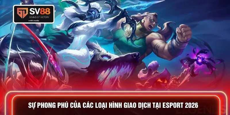 Sự phong phú của các loại hình giao dịch tại Esport 2026