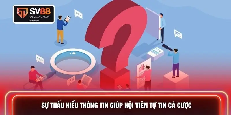 Sự thấu hiểu thông tin giúp hội viên tự tin cá cược