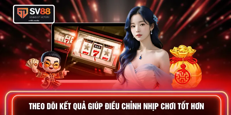 Theo dõi kết quả giúp điều chỉnh nhịp chơi tốt hơn