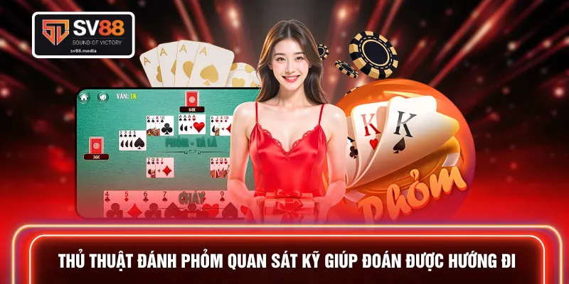 Thủ thuật đánh Phỏm quan sát kỹ giúp đoán được hướng đi