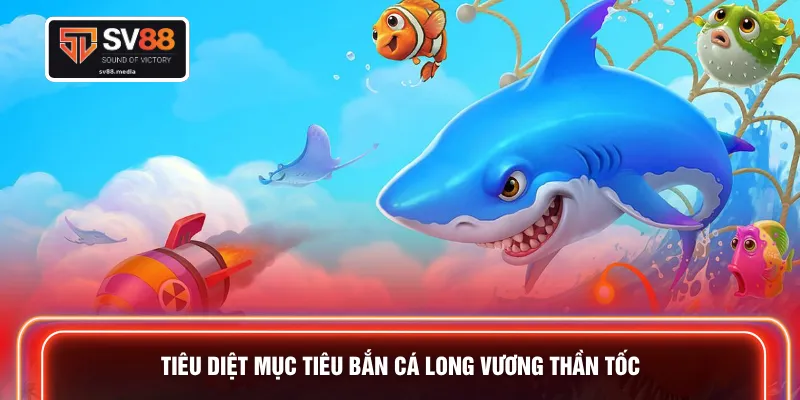 Tiêu diệt mục tiêu bắn cá Long Vương thần tốc