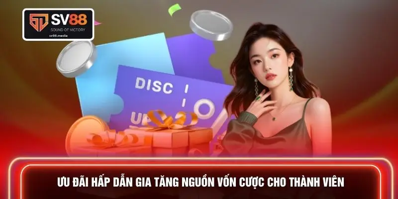 Ưu đãi hấp dẫn gia tăng nguồn vốn cược cho thành viên