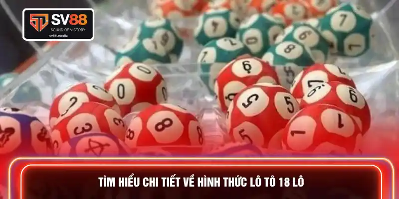Tìm hiểu chi tiết về hình thức lô tô 18 lô